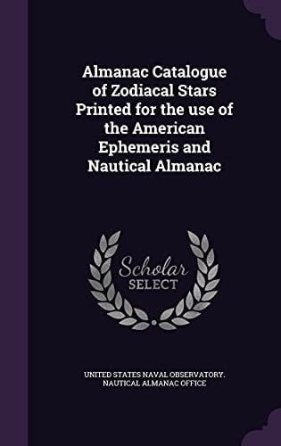Almanac Catalogue of Zodiacal Stars Printed for the Use of the American Ephemeris and Nautical Almanac