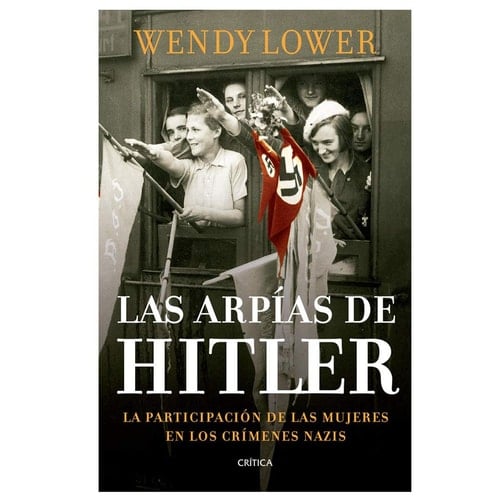 Las arpías de Hitler: La participación de las mujeres en los crímenes Nazis: La participación de las mujeres en los crímenes Nazis