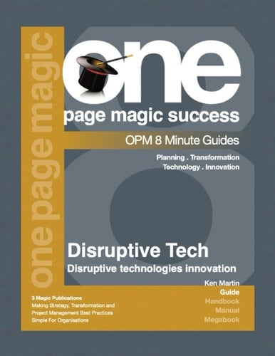 Disruptive Technology Innovation: How To Achieve Success And Avoid Failure (One Page Magic 8 Minute Series)