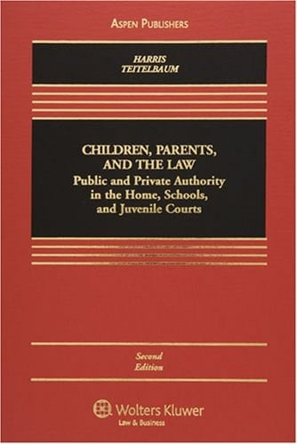 Children, Parents and the Law: Public and Private Authority in the Home, Schools, and Juvenile Courts (Casebook Series)