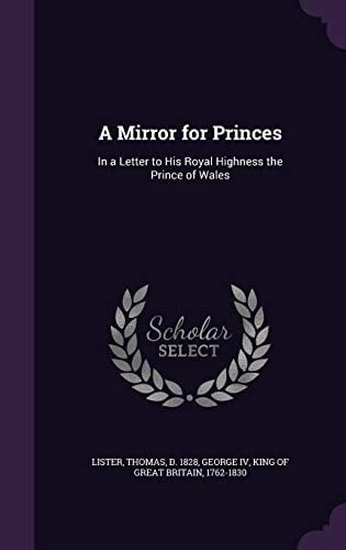 A Mirror for Princes In a Letter to His Royal Highness the Prince of Wales