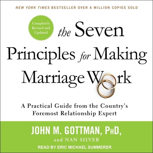 The Seven Principles for Making Marriage Work: A Practical Guide from the Countrys Foremost Relationship Expert, Revised and Updated