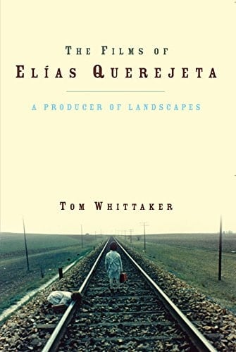 The Films of Elias Querejeta: A Producer of Landscapes (Iberian and Latin American Studies)
