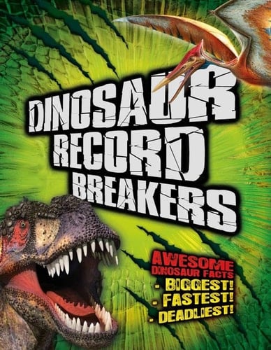 Dinosaur Record Breakers Awesome Dinosaur Facts : Biggest! Fastest! Deadliest!