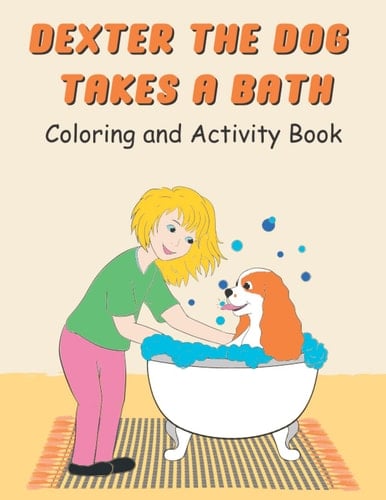 Dexter the Cavalier King Charles Spaniel Coloring and Activity Book for Kids Ages 4-8: Dexter the Dog Takes a Bath