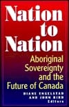 Nation to Nation: Aboriginal Sovereignty and the Future of Canada