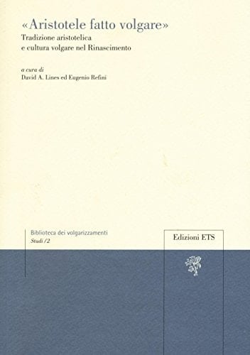 "Aristotele fatto volgare" tradizione aristotelica e cultura volgare nel Rinascimento