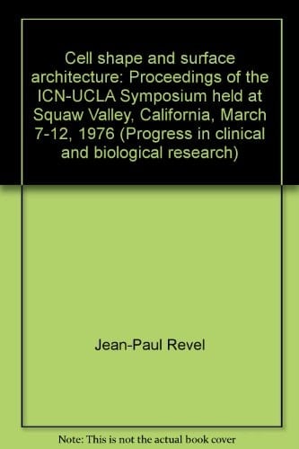 Cell shape and surface architecture: Proceedings of the ICN-UCLA Symposium held at Squaw Valley, California, March 7-12, 1976 (Progress in clinical and biological research)