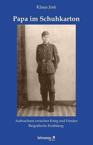 Papa im Schuhkarton Aufwachsen zwischen Krieg und Frieden - Biografische Erzählung