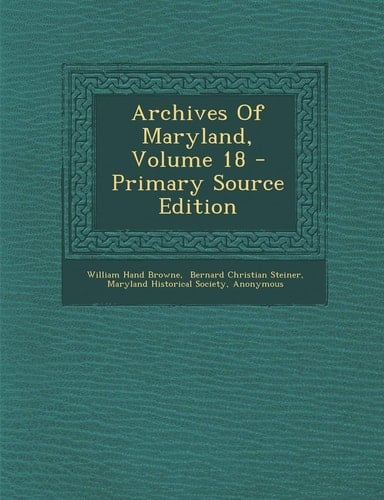 Archives of Maryland, Volume 18 - Primary Source Edition