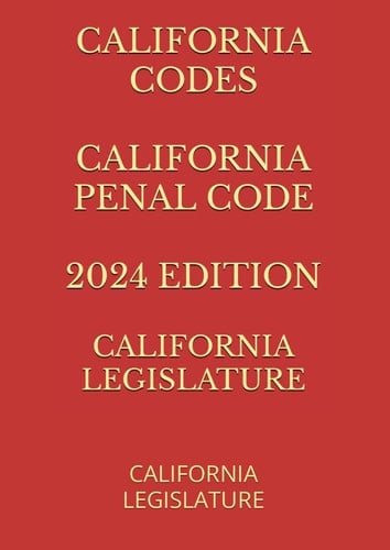 CALIFORNIA CODES CALIFORNIA PENAL CODE 2024 EDITION: SAN DIEGO PUBLISHING
