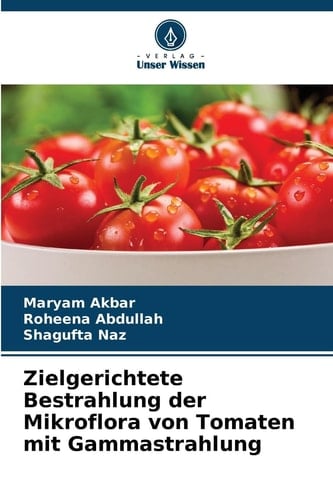 Zielgerichtete Bestrahlung der Mikroflora von Tomaten mit Gammastrahlung (German Edition)