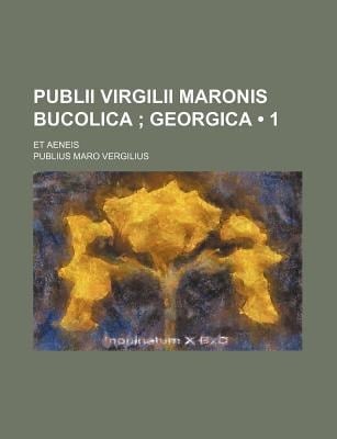 Publii Virgilii Maronis Bucolica (1 ); Georgica. et Aeneis
