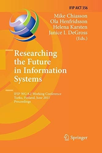 Researching the Future in Information Systems IFIP WG 8.2 Working Conference, Future IS 2011, Turku, Finland, June 6-8, 2011, Proceedings
