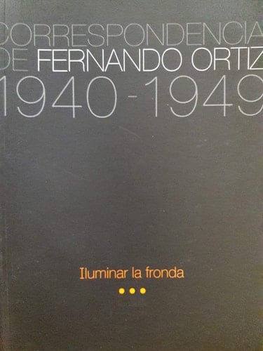 Correspondencia de Fernando Ortiz 1940-1949: Iluminar la fronda