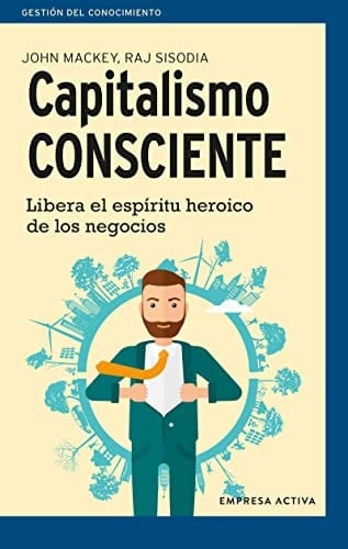 Capitalismo consciente Libera el espíritu heroico de los negocios