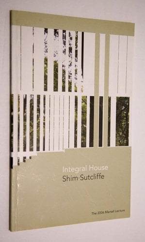 Integral House Shim·Sutcliffe : the 2006 Martell Lecture