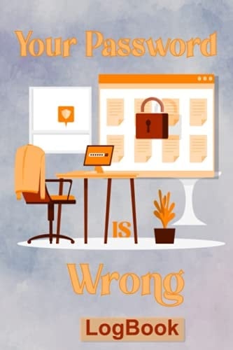 Your Password is Wrong: A Premium Journal And Logbook To Protect Usernames and Passwords