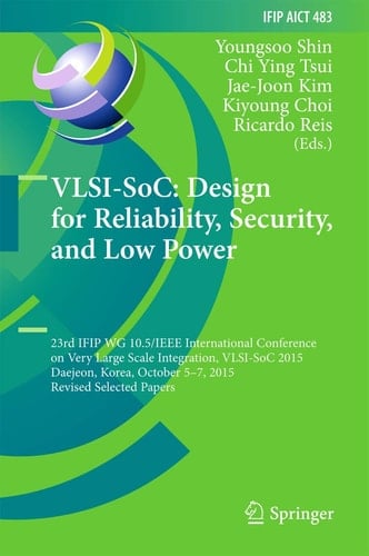 VLSI-SoC: Design for Reliability, Security, and Low Power 23rd IFIP WG 10.5/IEEE International Conference on Very Large Scale Integration, VLSI-SoC 2015, Daejeon, Korea, October 5-7, 2015, Revised Selected Papers