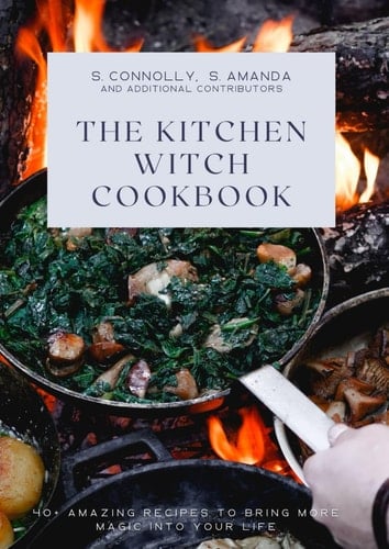 The Kitchen Witch Cookbook: 40+ Amazing Recipes to Bring More Magic Into Your Life