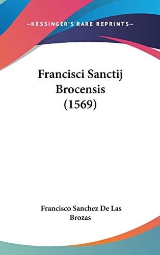 Francisci Sanctij Brocensis (1569) (Latin Edition)
