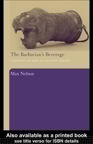 The Barbarian's Beverage A History of Beer in Ancient Europe