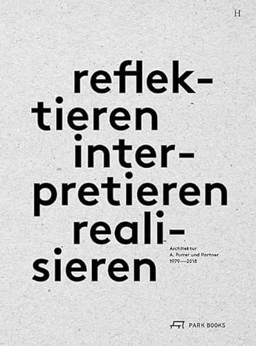 reflektieren - interpretieren - realisieren Architektur von A. Furrer und Partner, 1979-2018