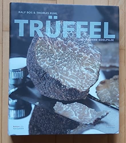 Trüffel Geschichten, Warenkunde und Rezepte vom exklusivsten Lebensmittel der Welt