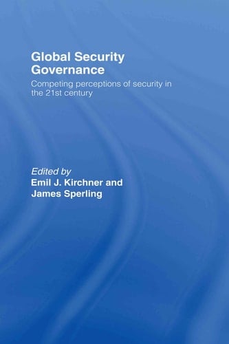 Global Security Governance Competing Perceptions of Security in the 21st Century