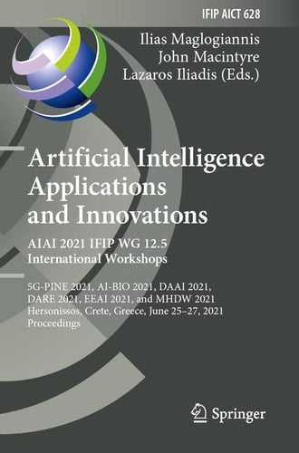 Artificial Intelligence Applications and Innovations. AIAI 2021 IFIP WG 12.5 International Workshops 5G-PINE 2021, AI-BIO 2021, DAAI 2021, DARE 2021, EEAI 2021, and MHDW 2021, Hersonissos, Crete, Greece, June 25–27, 2021, Proceedings