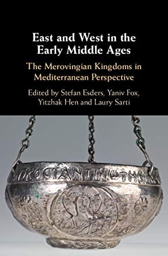 East and West in the Early Middle Ages The Merovingian Kingdoms in Mediterranean Perspective