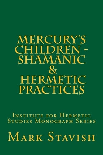 Mercury's Children - Shamanic and Hermetic Practices Institute for Hermetic Studies Monograph Series