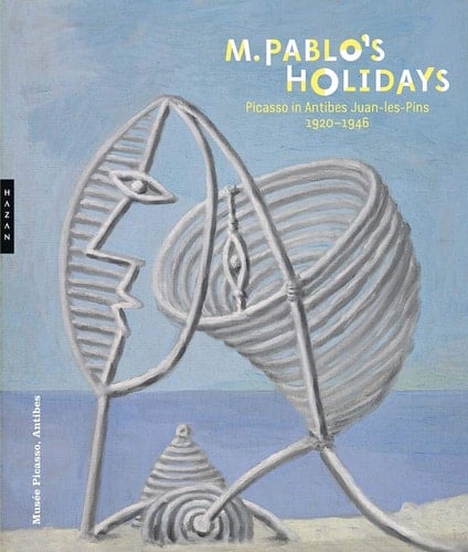 M. Pablo's Holidays Picasso in Antibes Juan-les-Pins 1920-1946