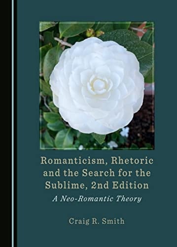 Romanticism, Rhetoric and the Search for the Sublime, 2nd Edition A Neo-Romantic Theory