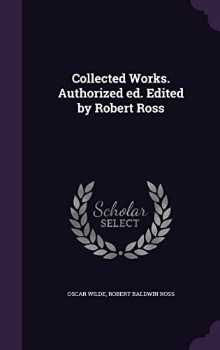 Collected Works. Authorized Ed. Edited by Robert Ross