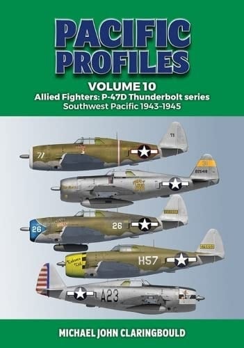 Pacific Profiles Volume 10 Allied Fighters: P-47d Thunderbolt Series Southwest Pacific 1943-1945