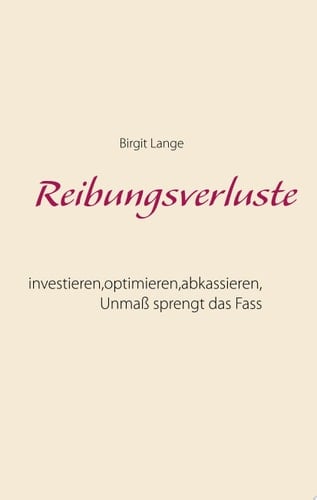 Reibungsverluste investieren, optimieren, abkassieren - Unmaß sprengt das Fass