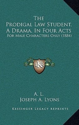 The Prodigal Law Student, a Drama, in Four Acts: For Male Characters Only (1884)