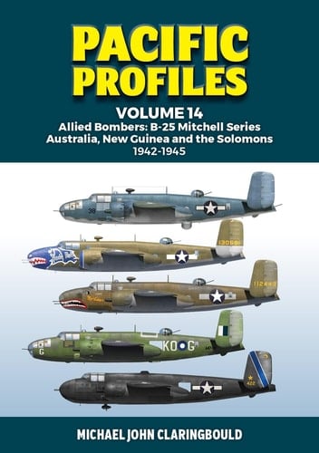 Pacific Profiles Volume 14 Allied Bombers: B-25 Mitchell Series Australia, New Guinea and the Solomons 1942-1945