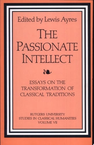 The Passionate Intellect Essays on the Transformation of Classical Traditions : Presented to Professor I.G. Kidd
