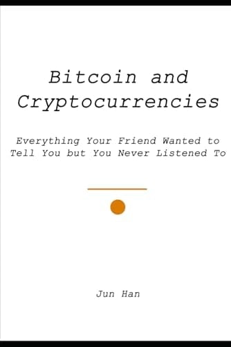 BITCOIN AND CRYPTOCURRENCIES: Everything Your Friend Wanted to Tell You but You Never Listened To