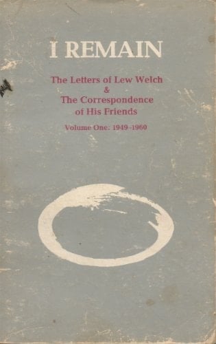 I Remain The Letters of Lew Welch & the Correspondence of His Friends