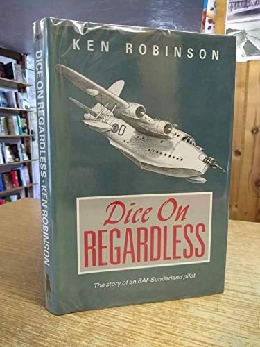 Dice on Regardless The Story of an RAF Sunderland Pilot