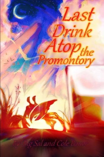 Last Drink Atop the Promontory By: Big Sal and Cole Bauer