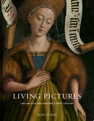 Living Pictures Jan van Eyck and Painting’s First Century