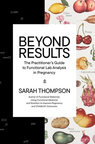Beyond Results The Practitioner's Guide to Functional Lab Analysis in Pregnancy