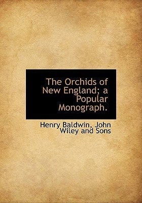 The Orchids of New England; a Popular Monograph.