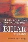 Press, Politics & Public Opinion in Bihar, 1912-1947