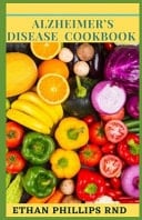 Alzheimer'Ѕ DІЅЕАЅЕ Cookbook The Ultimate Guide On Everything You Need To Know About Alzheimer's Disease and Different Recipes To Improve Health