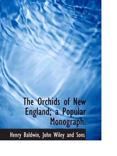 The Orchids of New England; a Popular Monograph.